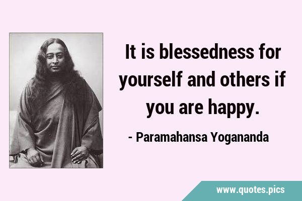 It is blessedness for yourself and others if you are …