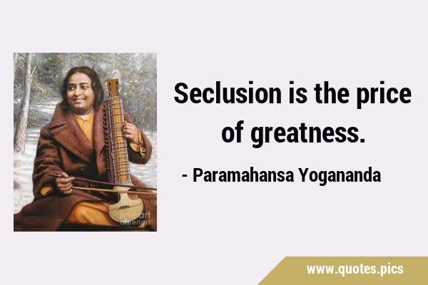 Seclusion is the price of …