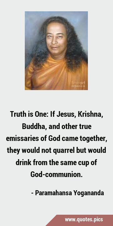 Truth is One: If Jesus, Krishna, Buddha, and other true emissaries of God came together, they would …