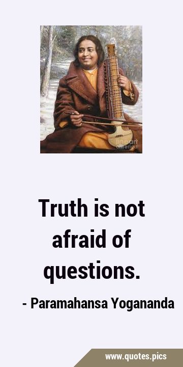 Truth is not afraid of …