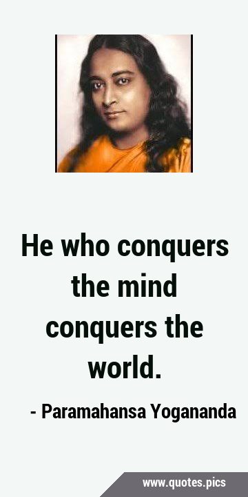 He who conquers the mind conquers the …