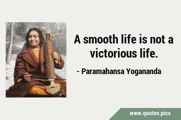 A smooth life is not a victorious …