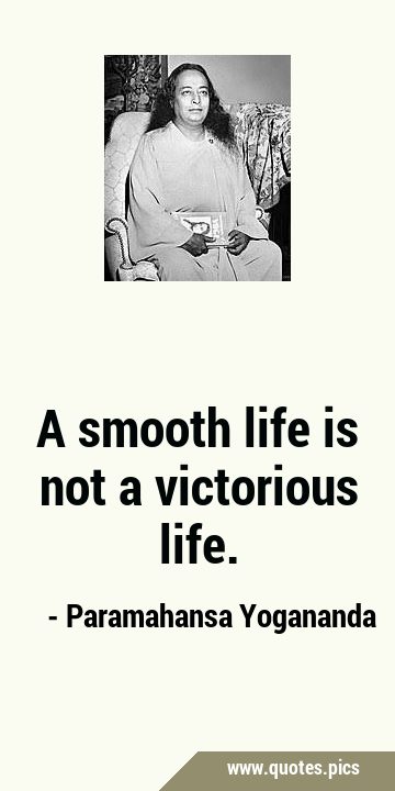 A smooth life is not a victorious …