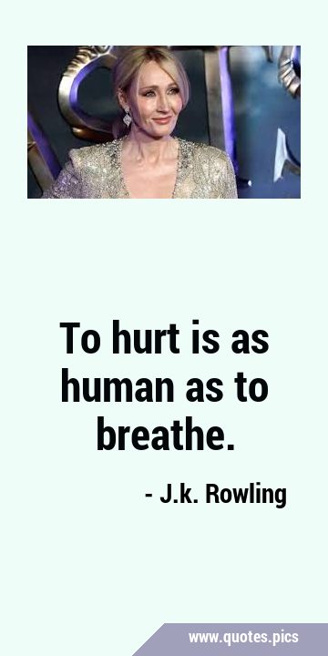 To hurt is as human as to …