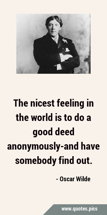 The nicest feeling in the world is to do a good deed anonymously-and have somebody find …