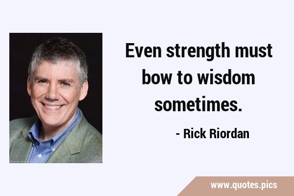 Even strength must bow to wisdom …