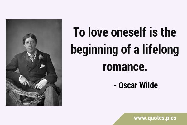To love oneself is the beginning of a lifelong …