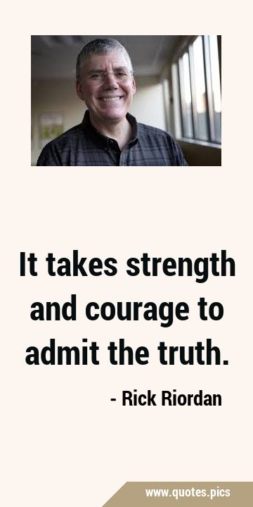 It takes strength and courage to admit the …