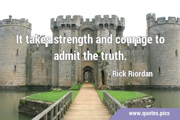 It takes strength and courage to admit the …