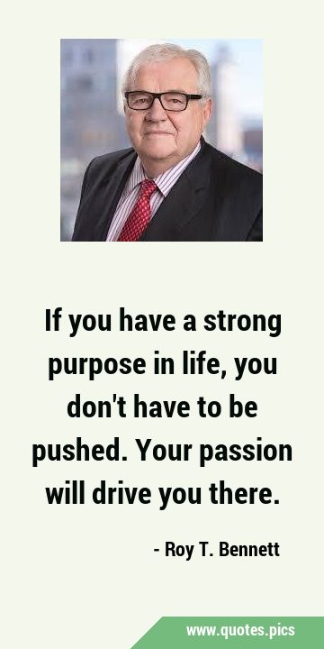 If you have a strong purpose in life, you don
