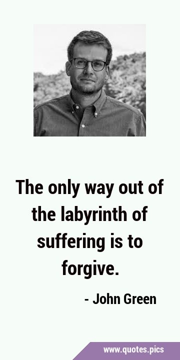 The only way out of the labyrinth of suffering is to …