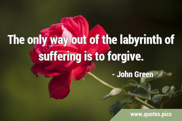 The only way out of the labyrinth of suffering is to …