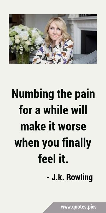 Numbing the pain for a while will make it worse when you finally feel …