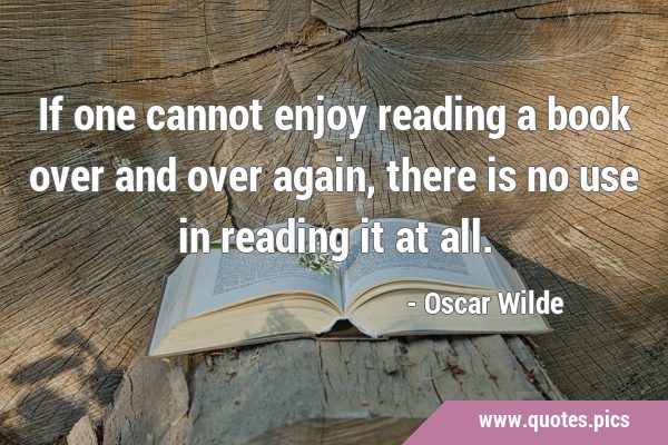 If one cannot enjoy reading a book over and over again, there is no use in reading it at …
