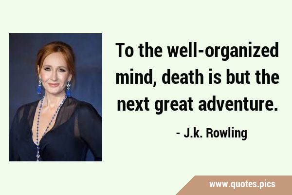 To the well-organized mind, death is but the next great …