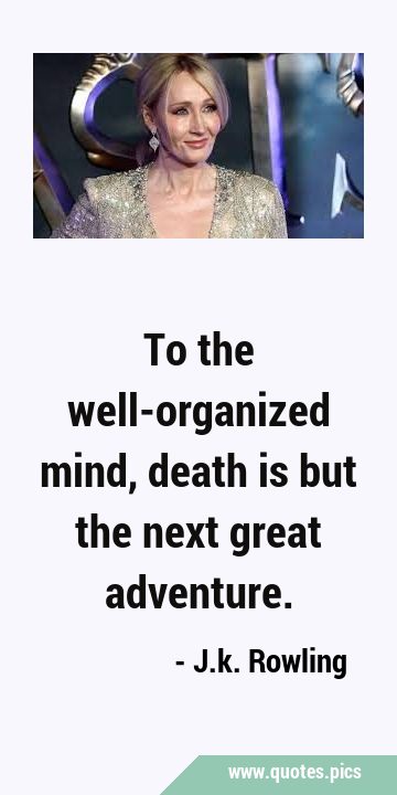 To the well-organized mind, death is but the next great …