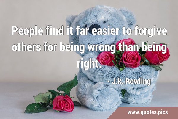 People find it far easier to forgive others for being wrong than being …
