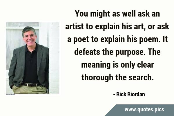 You might as well ask an artist to explain his art, or ask a poet to explain his poem. It defeats …