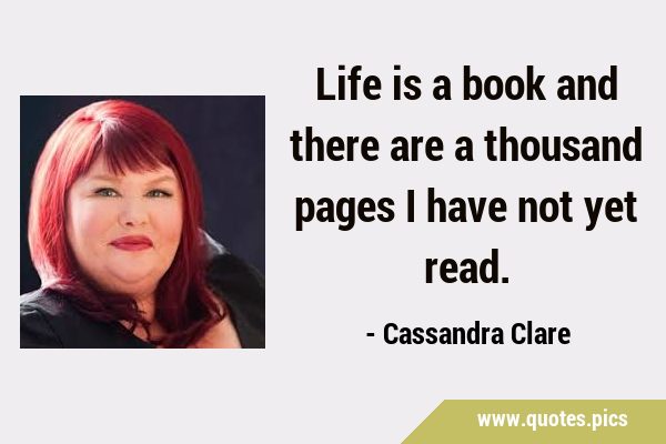 Life is a book and there are a thousand pages I have not yet …