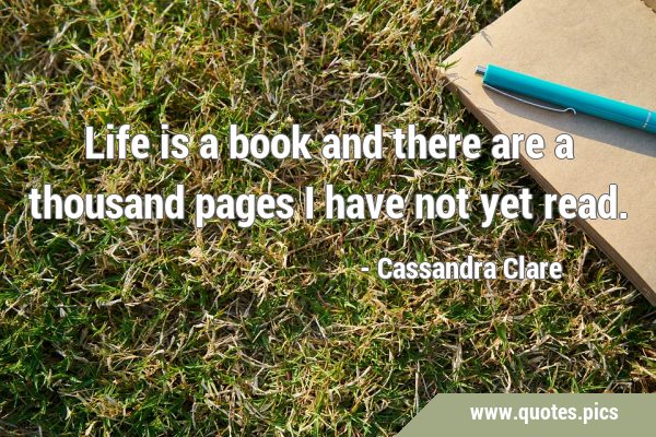 Life is a book and there are a thousand pages I have not yet …