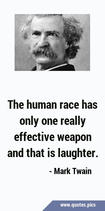 The human race has only one really effective weapon and that is …