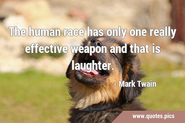 The human race has only one really effective weapon and that is …