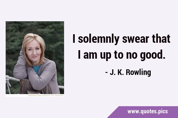 I solemnly swear that I am up to no …