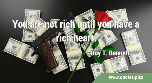 You are not rich until you have a rich …
