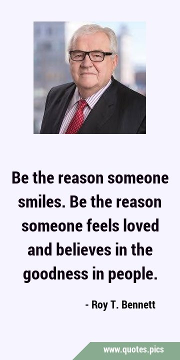 Be the reason someone smiles. Be the reason someone feels loved and believes in the goodness in …