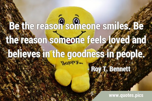 Be the reason someone smiles. Be the reason someone feels loved and believes in the goodness in …