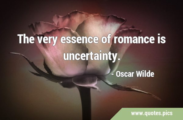 The very essence of romance is …