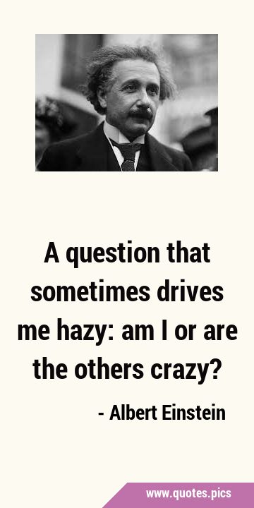 A question that sometimes drives me hazy: am I or are the others …