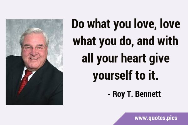 Do what you love, love what you do, and with all your heart give yourself to …