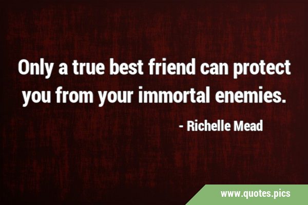 Only a true best friend can protect you from your immortal …