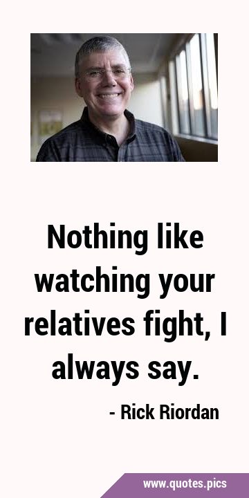 Nothing like watching your relatives fight, I always …