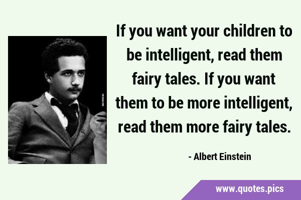 If you want your children to be intelligent, read them fairy tales. If you want them to be more …