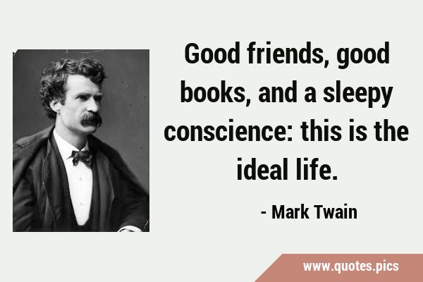 Good friends, good books, and a sleepy conscience: this is the ideal …