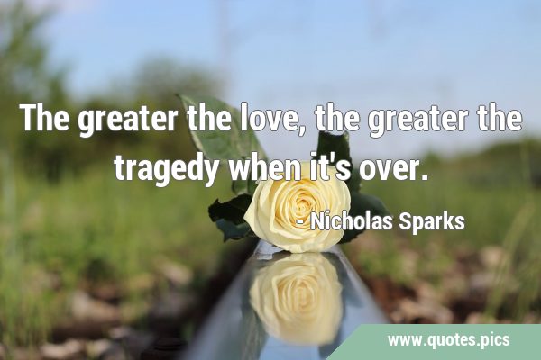 The greater the love, the greater the tragedy when it