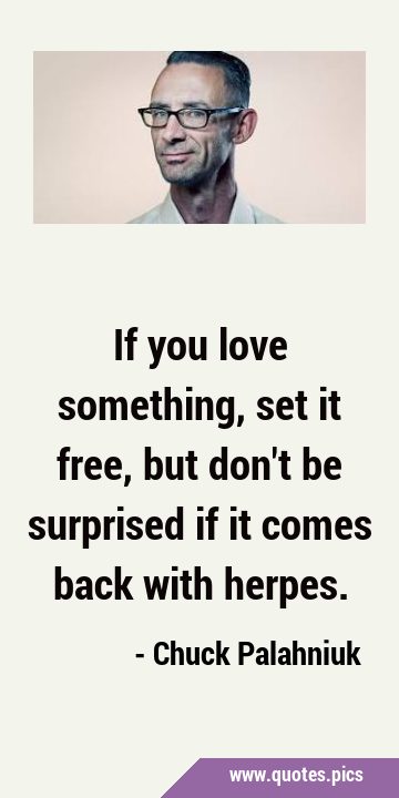 If you love something, set it free, but don