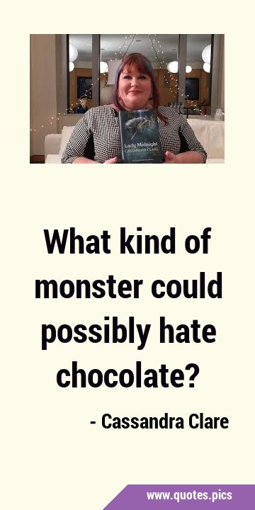 What kind of monster could possibly hate …