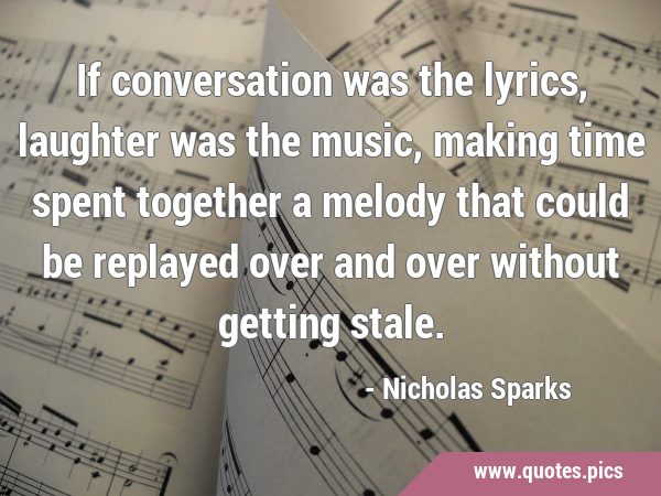 If conversation was the lyrics, laughter was the music, making time spent together a melody that …