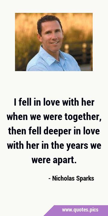 I fell in love with her when we were together, then fell deeper in love with her in the years we …