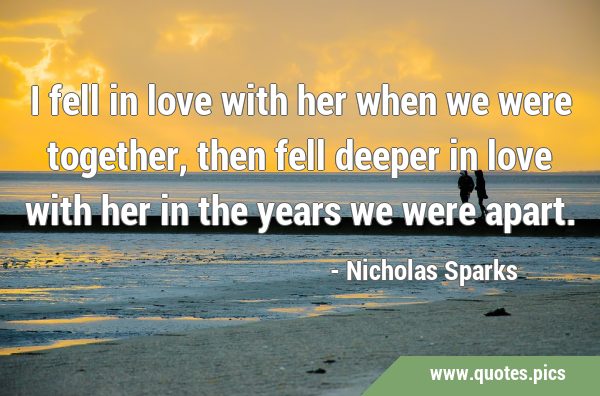 I fell in love with her when we were together, then fell deeper in love with her in the years we …