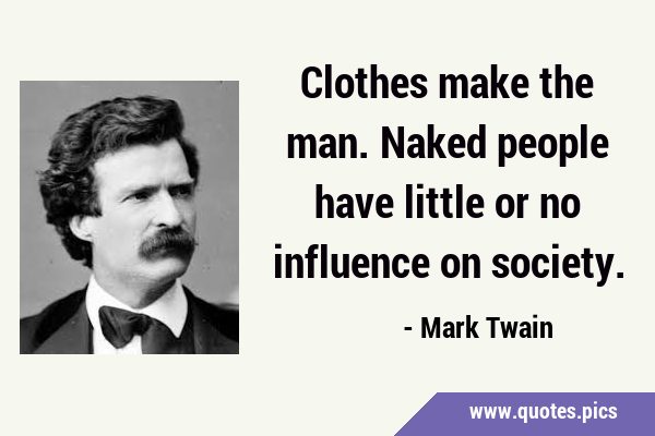Clothes make the man. Naked people have little or no influence on …