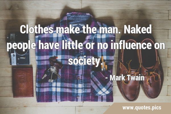 Clothes make the man. Naked people have little or no influence on …