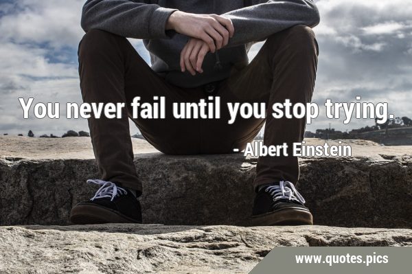 You never fail until you stop …