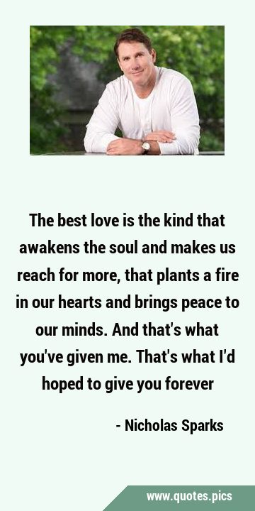 The best love is the kind that awakens the soul and makes us reach for more, that plants a fire in …