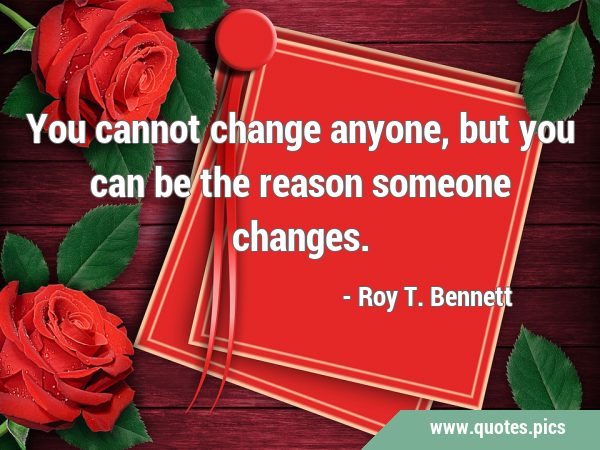 You cannot change anyone, but you can be the reason someone …