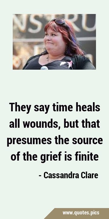 They say time heals all wounds, but that presumes the source of the grief is …