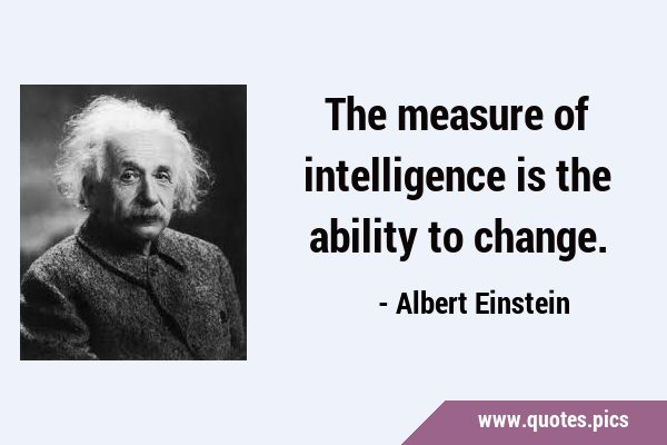 The measure of intelligence is the ability to …